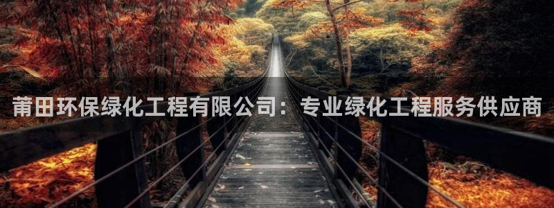 亿万第一集：莆田环保绿化工程有限公司：专业绿化工程服务供应商