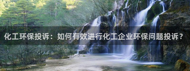 亿万下载第三季：化工环保投诉：如何有效进行化工企业环保问题投诉？