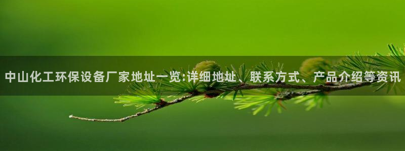 亿万先生客户端：中山化工环保设备厂家地址一览:详细地址、联系方式、产品介绍等资讯
