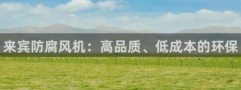亿万网友在线解答：来宾防腐风机：高品质、低成本的环保