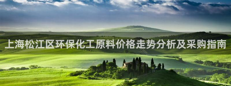 亿万先生mr01官网 - 亿万先生手机版入：上海松江区环保化工原料价格走势分析及采购指南