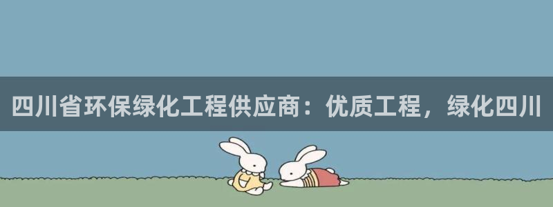 亿万城市手游：四川省环保绿化工程供应商：优质工程，绿化四川