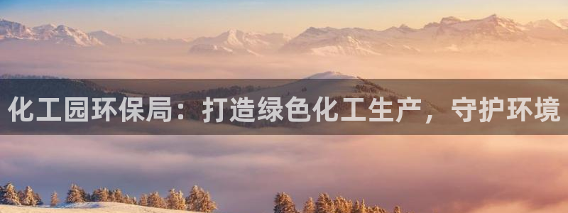 亿万官网手机登录：化工园环保局：打造绿色化工生产，守护环境